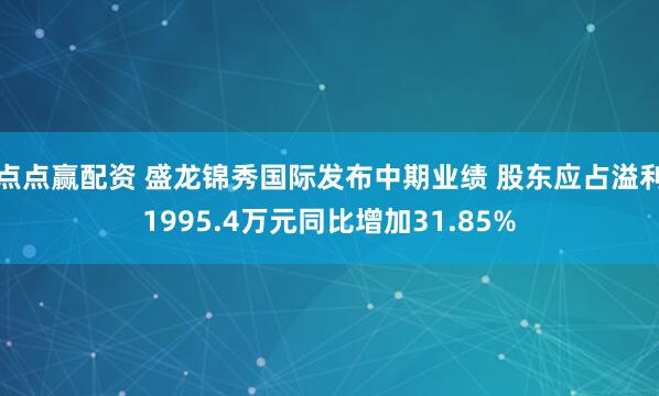 点点赢配资 盛龙锦秀国际发布中期业绩 股东应占溢利1995.4万元同比增加31.85%
