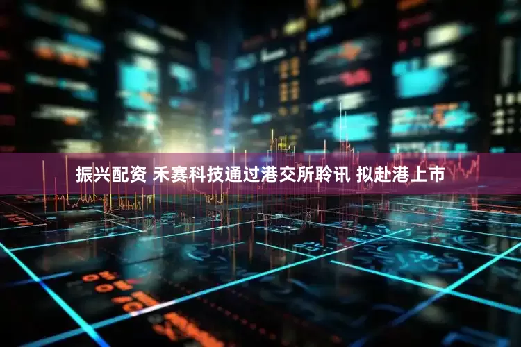 振兴配资 禾赛科技通过港交所聆讯 拟赴港上市