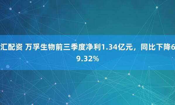 汇配资 万孚生物前三季度净利1.34亿元，同比下降69.32%